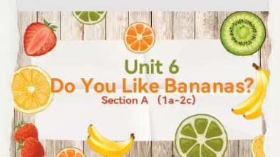 [图]Unit 6Do you like bananas?SectionA(1a-2c)公开课课件