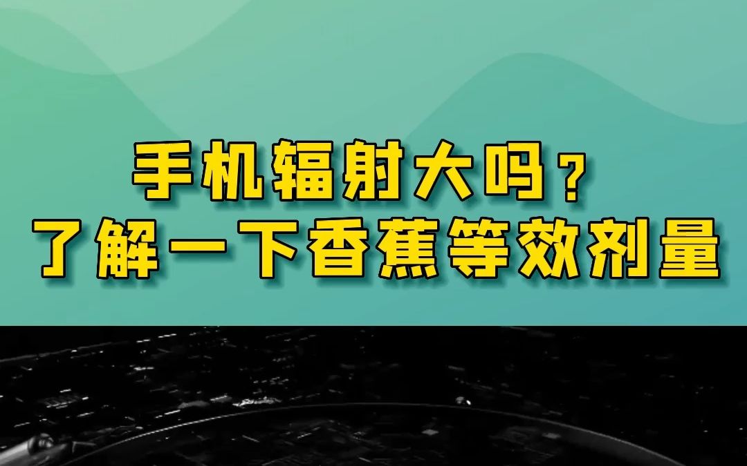 辐射冷知识!手机辐射大吗?了解一下香蕉等效剂量!哔哩哔哩bilibili