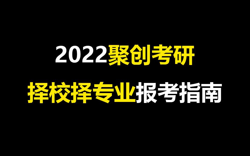 【聚创考研】选择大于努力,22考研择校择专业报考指南江斌哔哩哔哩bilibili