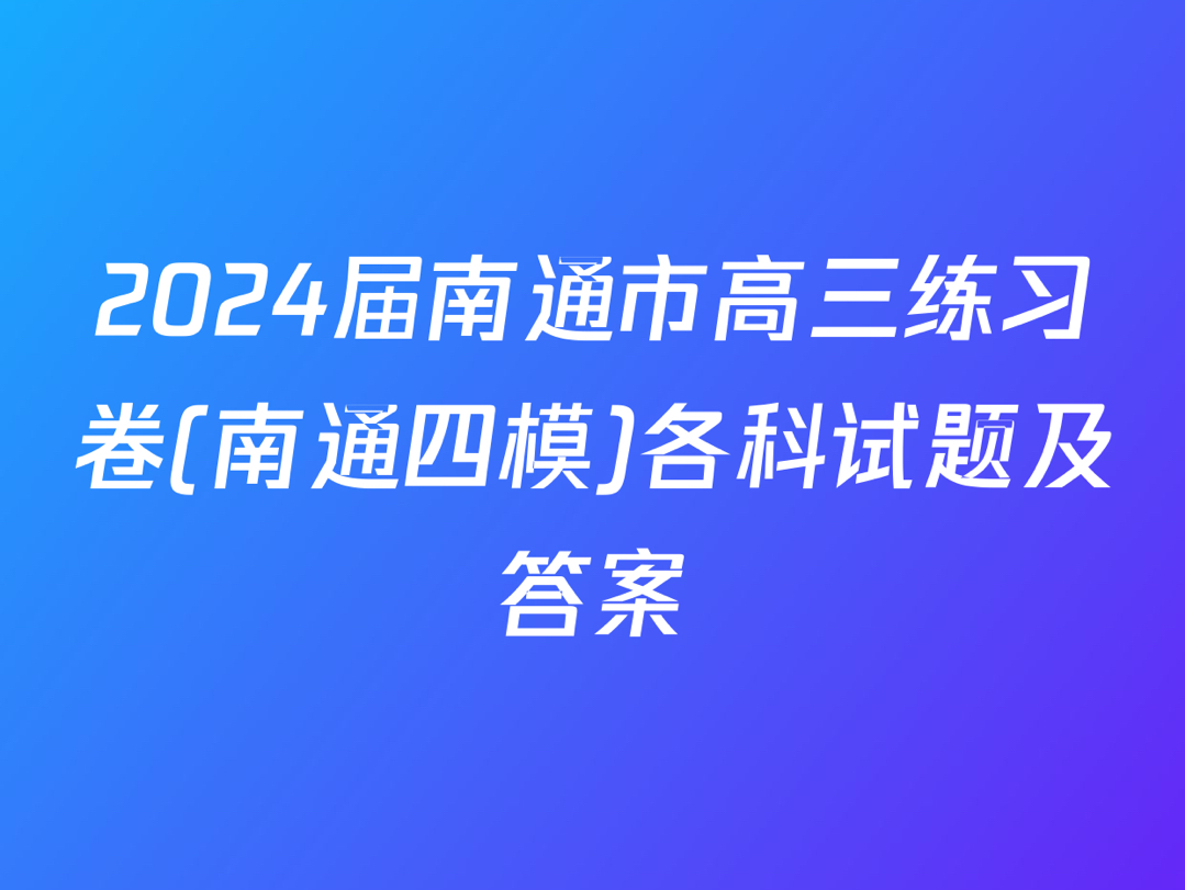 2024届南通市高三练习卷(南通四模)各科试题及答案哔哩哔哩bilibili