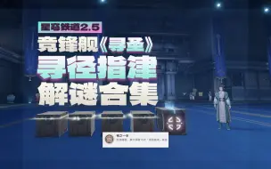 Download Video: 【星穹铁道 罗浮】2.5竞锋舰 《寻圣》寻径指津 解谜合集/任务攻略