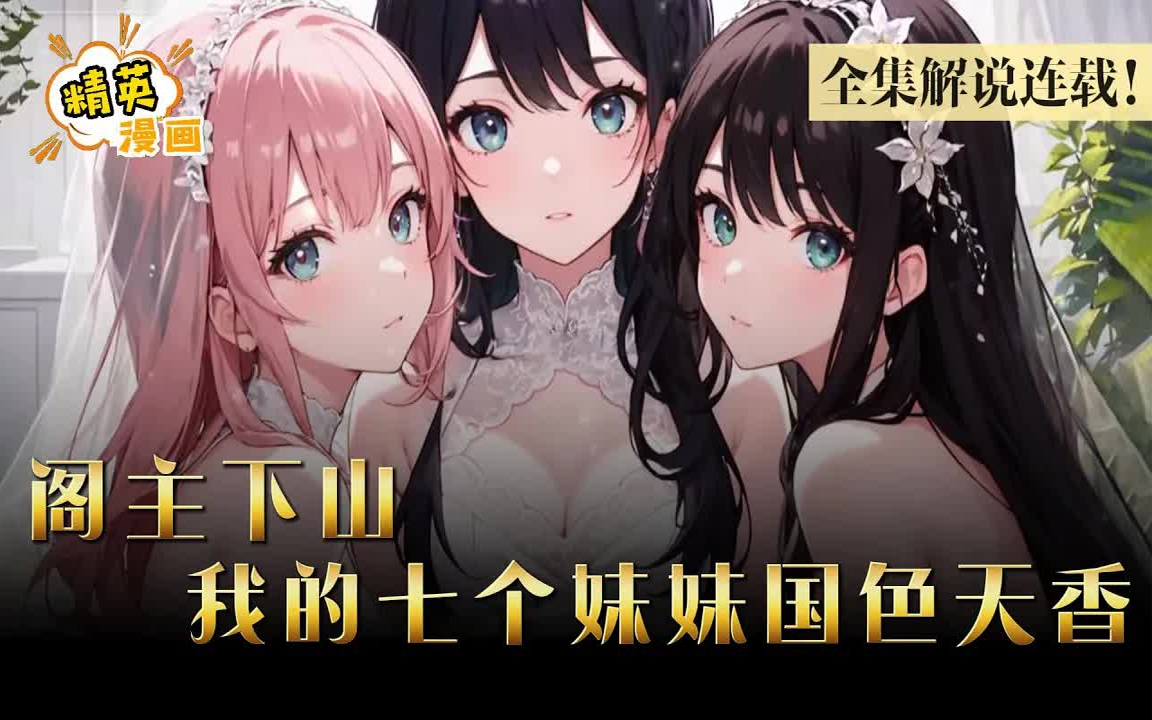 [图]《我的七个妹妹国色天香》1-144集我有七个没血缘关系的妹妹，本可以过着没羞没臊的生活，十五年后，一切都变了《