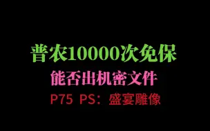 Download Video: P75：普农10000次免保能出机密文件嘛【1500/10000】