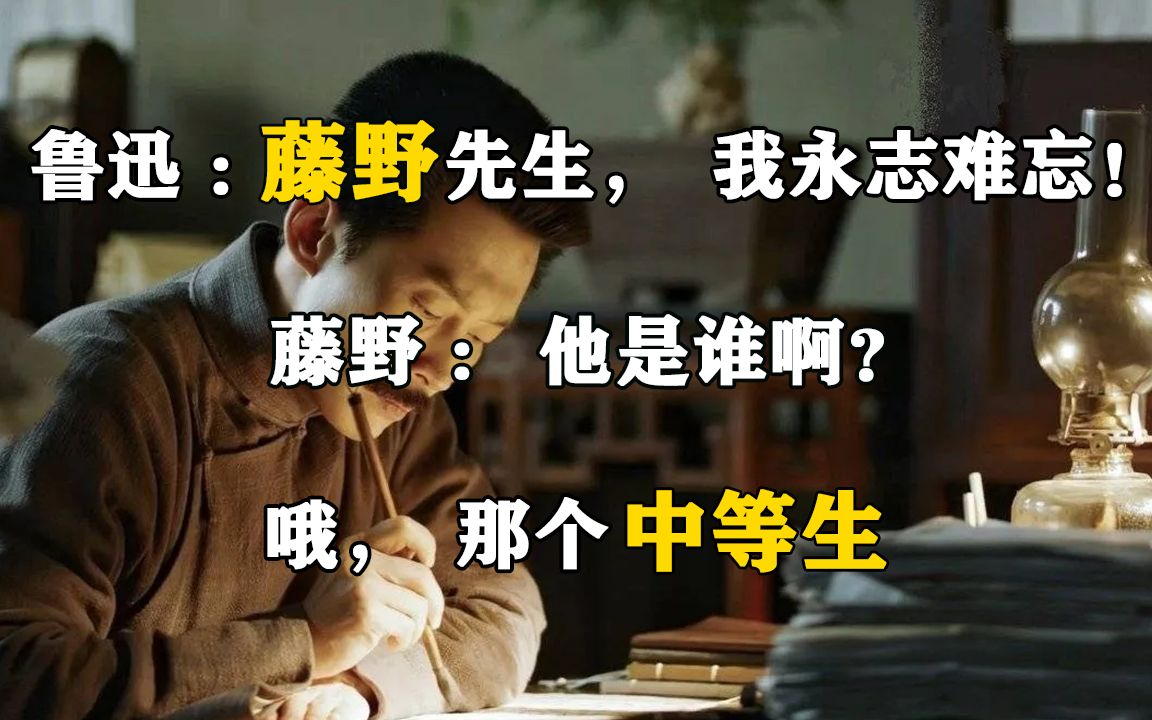 鲁迅:藤野先生,我永志难忘!藤野:他是谁啊?哦,那个中等生哔哩哔哩bilibili