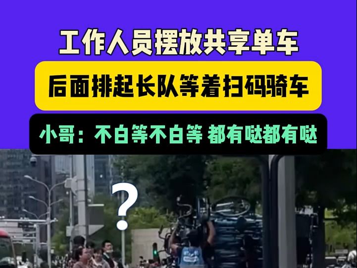 9月11日(发布)北京,工作人员摆放共享单车,后面排起长队等着扫码骑车,小哥:不白等不白等 都有哒都有哒哔哩哔哩bilibili