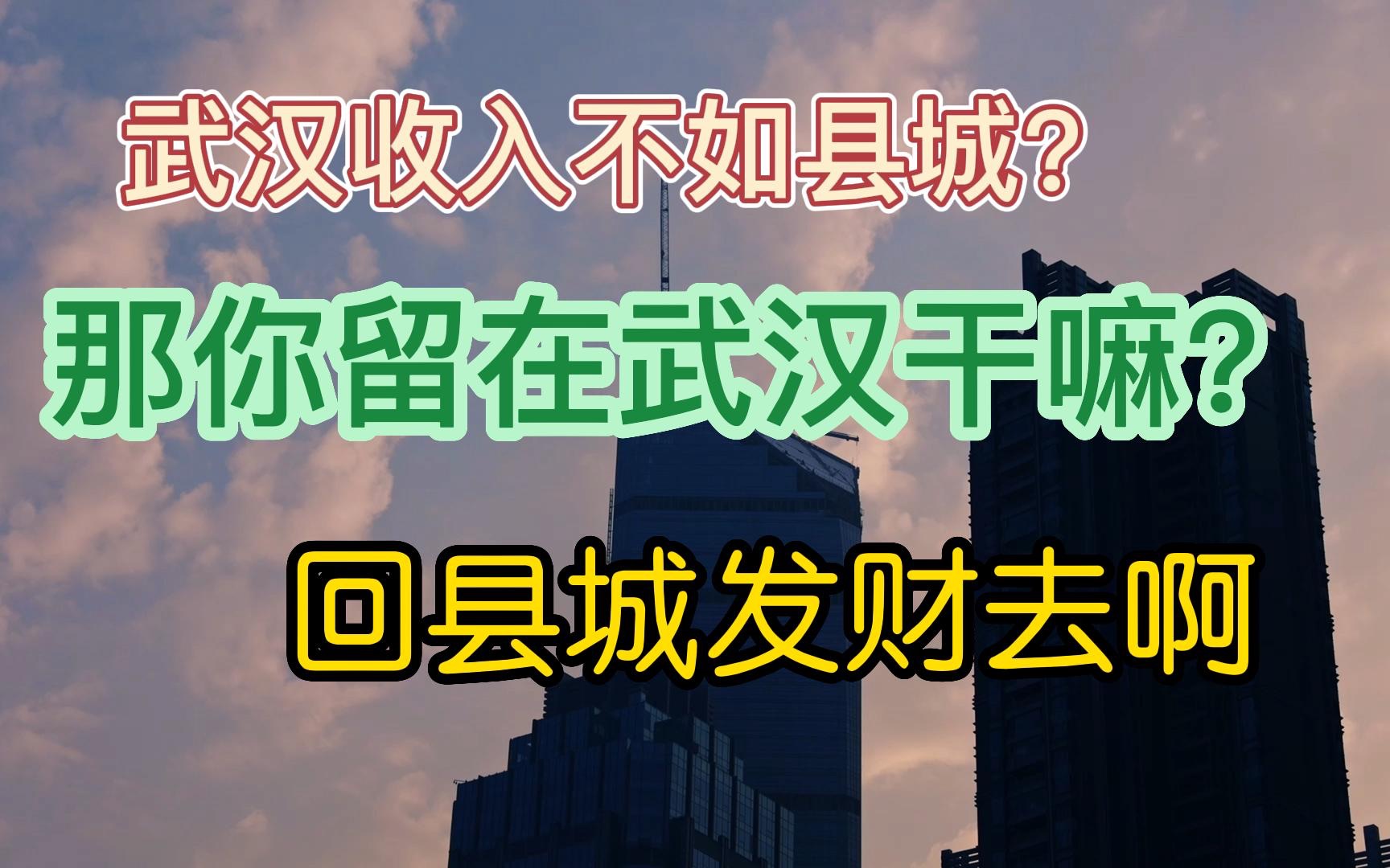 武汉工资不如你们县城?那你留在武汉干嘛?赶紧回县城发财去啊哔哩哔哩bilibili