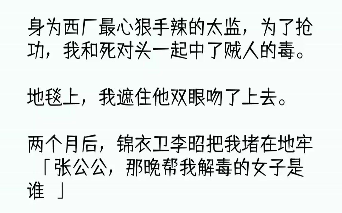 [图]【完结文】身为西厂最心狠手辣的太监，为了抢功，我和死对头一起中了贼人的毒。地毯上，我遮住他双眼吻了上去。两个月后，锦衣卫李昭把我...