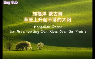 刘福洋蒙古舞《草原上升起不落的太阳》|中英字幕| LiuFuYang| the Never-Setting Sun Rises Over the Prairie