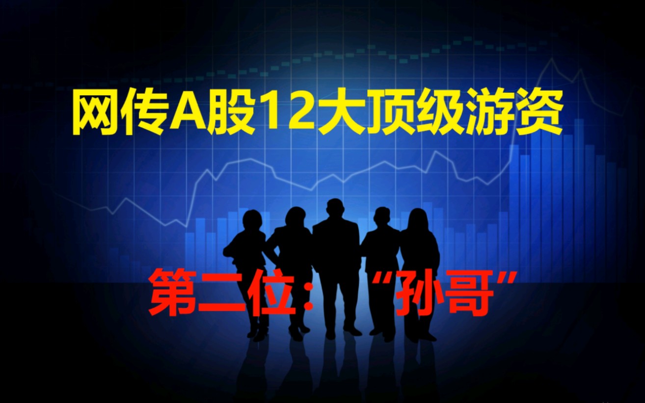 网传a股12大顶级游资第二位孙哥