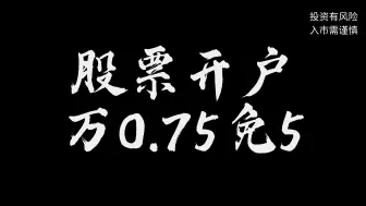 Download Video: 股票开户万0.75免5福利，2024股民省钱必备！