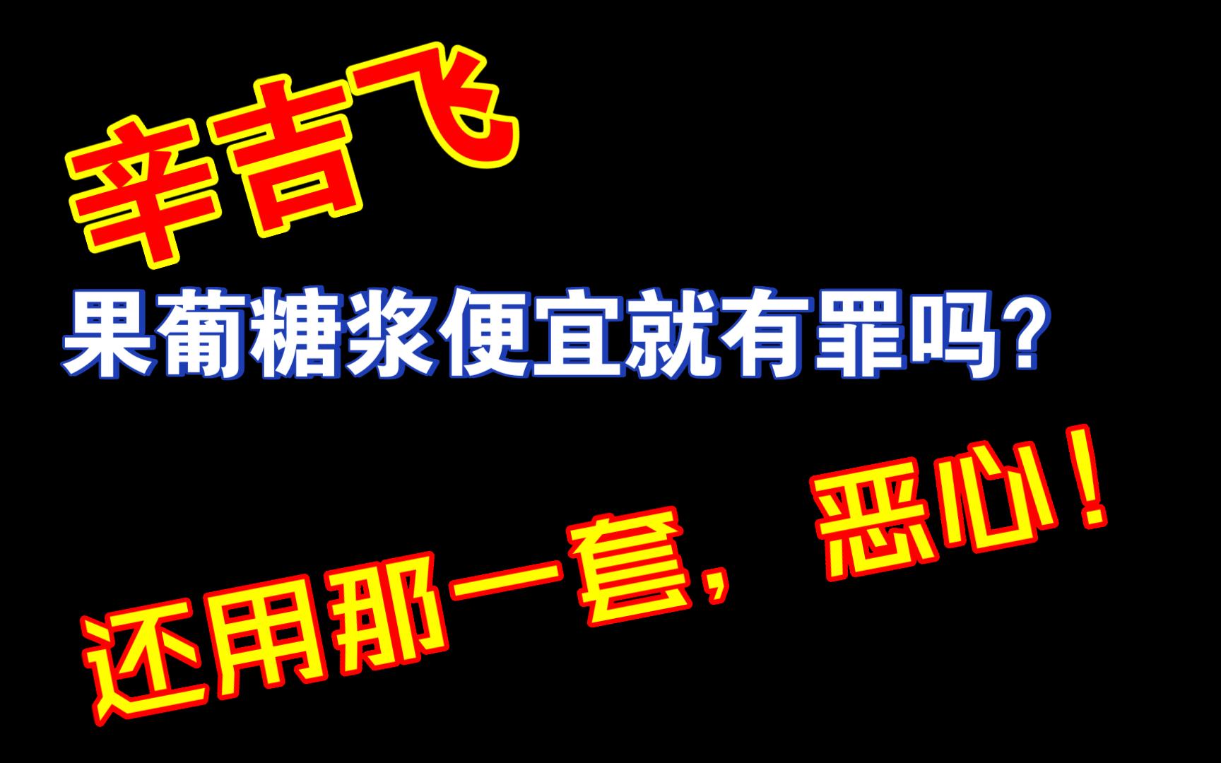 [吐槽营销号]辛吉飞,果葡糖浆便宜就有罪吗?还用那一套,恶心!④哔哩哔哩bilibili