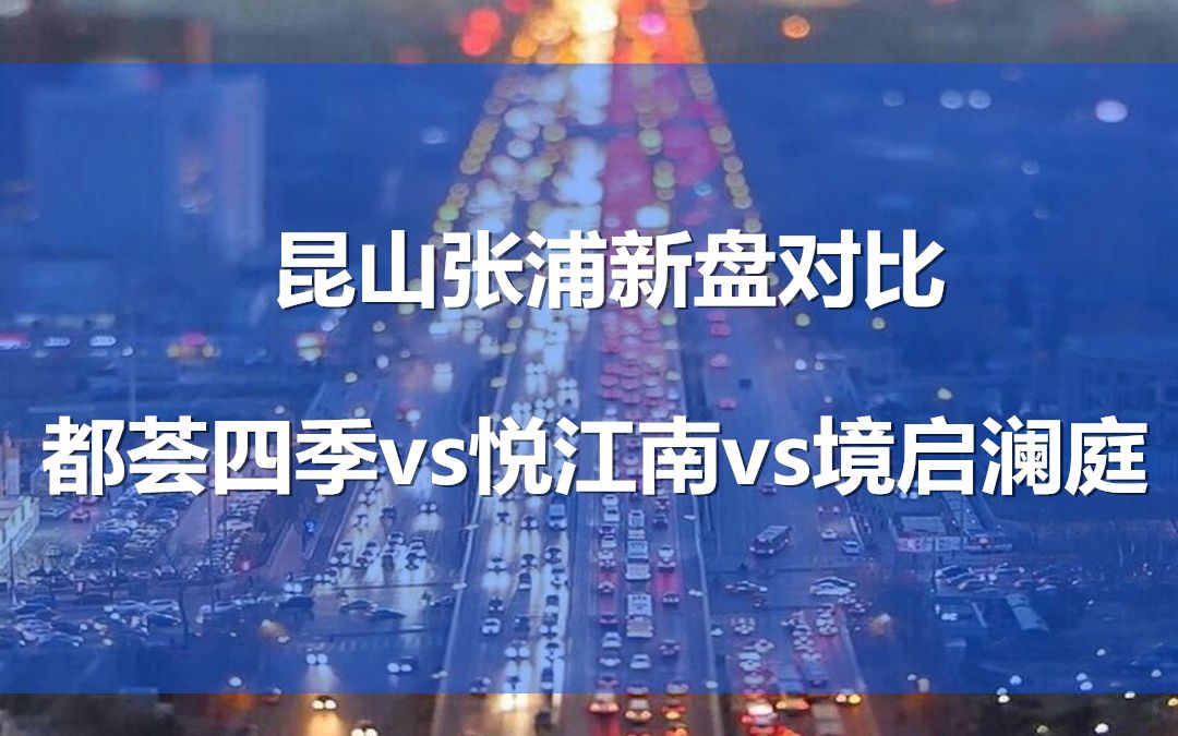 昆山张浦新盘对比:都荟四季VS悦江南VS境启澜庭哔哩哔哩bilibili