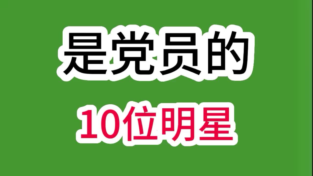 是党员的10位明星,个个演技精妙是明星的榜样,看看都有谁哔哩哔哩bilibili