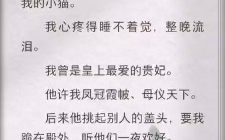 [图]我死之前，皇上的白月光回来了。他纵容她扯坏我的衣裳，毒杀我的小猫。我心疼得睡不着觉，整晚流泪。我曾是皇上最爱的贵妃。