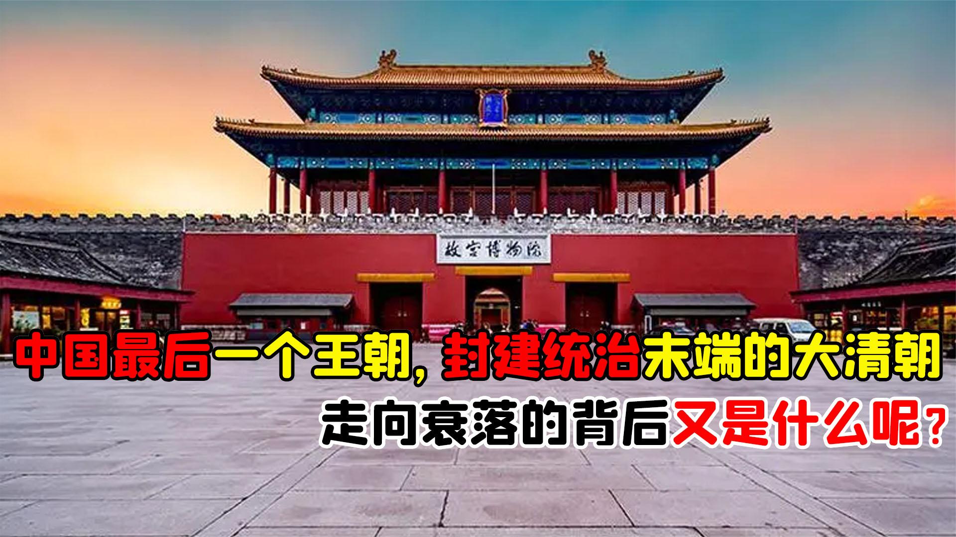 最后一个王朝,封建统治末端的清朝,走向衰落的背后又是什么呢?