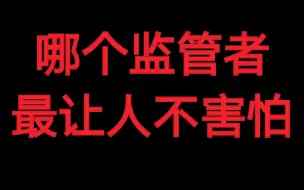 下载视频: 谁是公认的最让人不害怕的监管者？