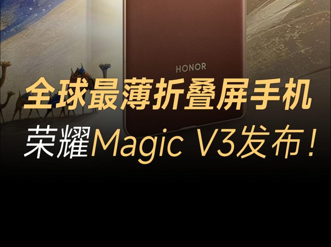 售价8999元起!荣耀Magic V3正式发布,全是最薄折叠屏手机诞生!哔哩哔哩bilibili