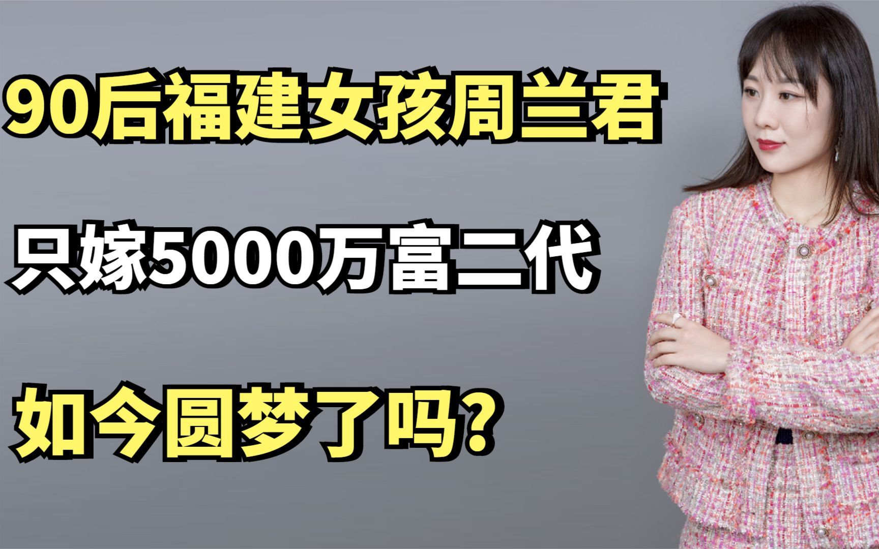 90后福建女孩周兰君:扬言＂只嫁5000万富二代＂,如今圆梦了吗?哔哩哔哩bilibili