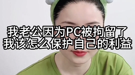 我老公因为PC被拘留了,我该怎么保护自己的利益?哔哩哔哩bilibili