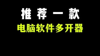 下载视频: 推荐一款电脑软件多开器