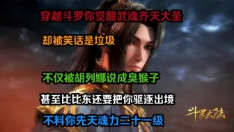 Download Video: 【浅念大圣】穿越斗罗你觉醒武魂齐天大圣，却被笑话是垃圾，不仅被胡列娜说成臭猴子，甚至比比东还要把你驱逐出境，不料你先天魂力二十一级