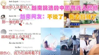 Tải video: 越南挑选的中国有钱人视频，越南网友不说了，我去搬砖了