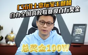 Download Video: 为中国电竞建场馆 办奖金最高的高校联赛！玉麒麟最牛的CSGO土豪玩家