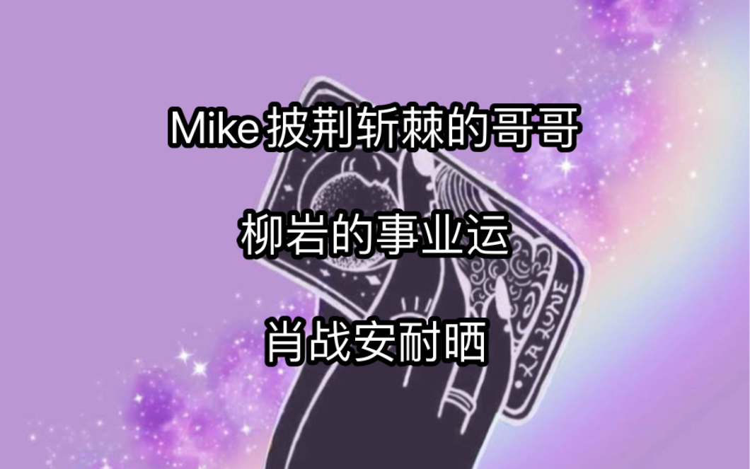 【拾七塔罗】Mike披荆斩棘的哥哥/柳岩的事业运/肖战安耐晒哔哩哔哩bilibili