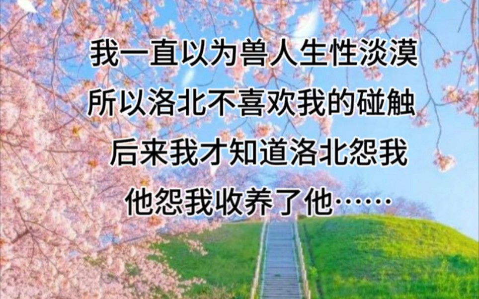 我一直以为兽人生性淡漠,所以洛北不喜欢我的碰触.后来我才知道洛北怨我,他怨我收养了他……《患难兽人》哔哩哔哩bilibili