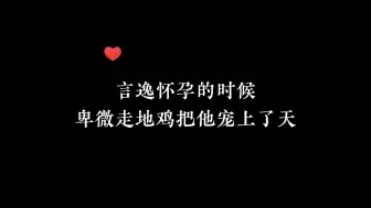 Tải video: 言逸怀孕的时候，卑微走地鸡把他宠上了天♥(｡￫v￩｡)♥