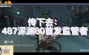 Download Video: 【487】传下去：乱世小帅深渊80首发监管者