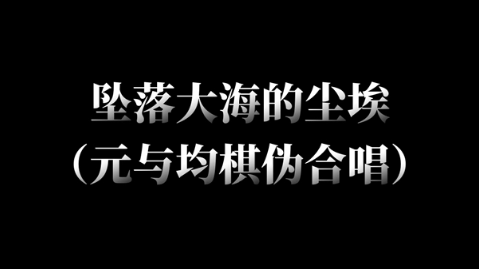 坠入大海的尘埃(元与均棋伪合唱)哔哩哔哩bilibili