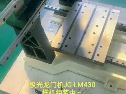 下载视频: 极光龙门机JG-LM430样机组装中~