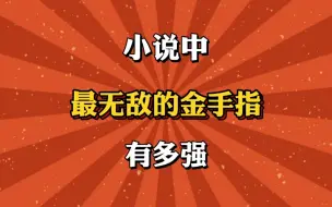 Download Video: 小说中最无敌的金手指，有多强！