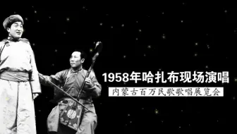 这才叫长调，1958年哈扎布现场演唱《铁青马》《有这么一个人》（内蒙古自治区百万民歌歌唱展览会）