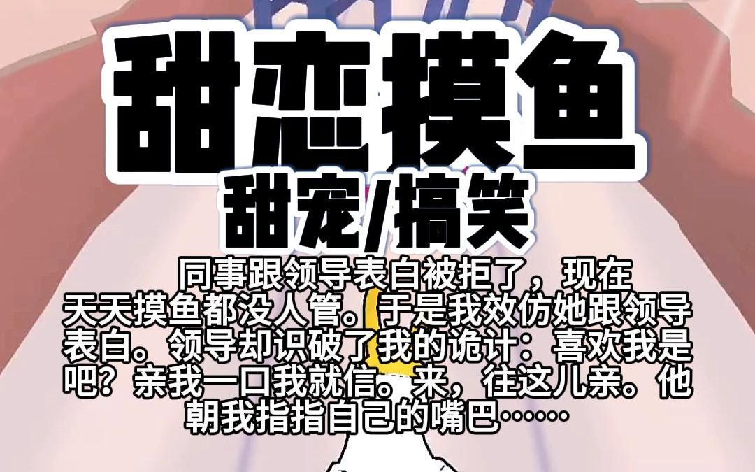 【完结】第155颗糖:同事跟领导表白被拒了.现在天天摸鱼都没人管.于是我效仿她跟领导表白.领导却识破了我的诡计:喜欢我是吧?亲我一口我就信....