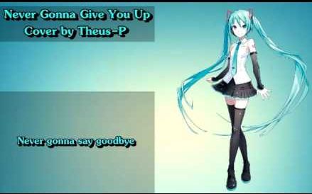 【初音ミク V4X】Never Gonna Give You Up【VOCALOID4】【Theus P】哔哩哔哩bilibili