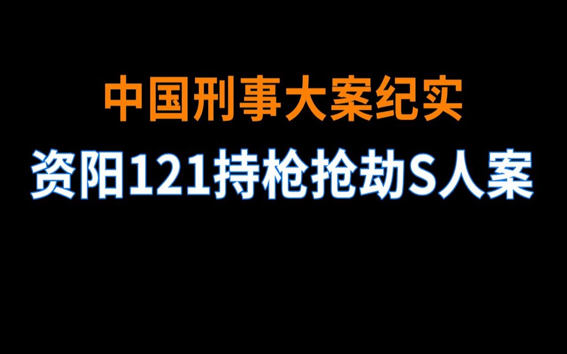 资阳121持枪抢劫S人案 | 中国刑事大案纪实 | 刑事案件要案记录哔哩哔哩bilibili