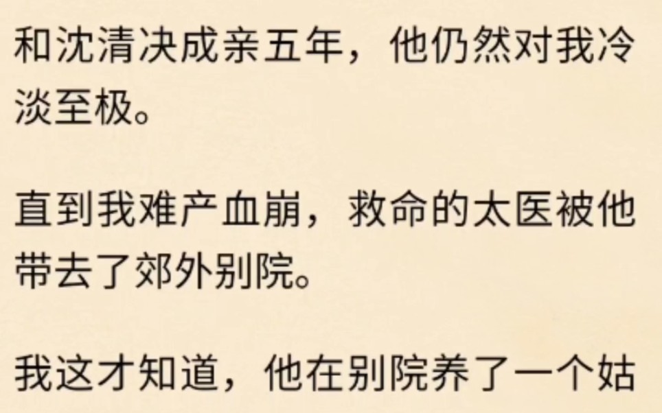 和沈清决成亲五年,他仍然对我冷淡至极.直到我难产血崩,救命的太医被他带去了郊外别院.我这才知道,他在别院养了一个姑娘,已藏娇数年.哔哩哔...