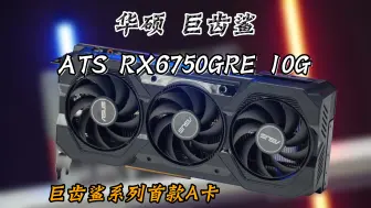 华硕A卡新伙伴ATS-RX6750GRE-10G巨齿鲨显卡简评！