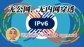 无公网IP，无需内网穿透，ipv6远程访问NAS、爱快、openwrt等