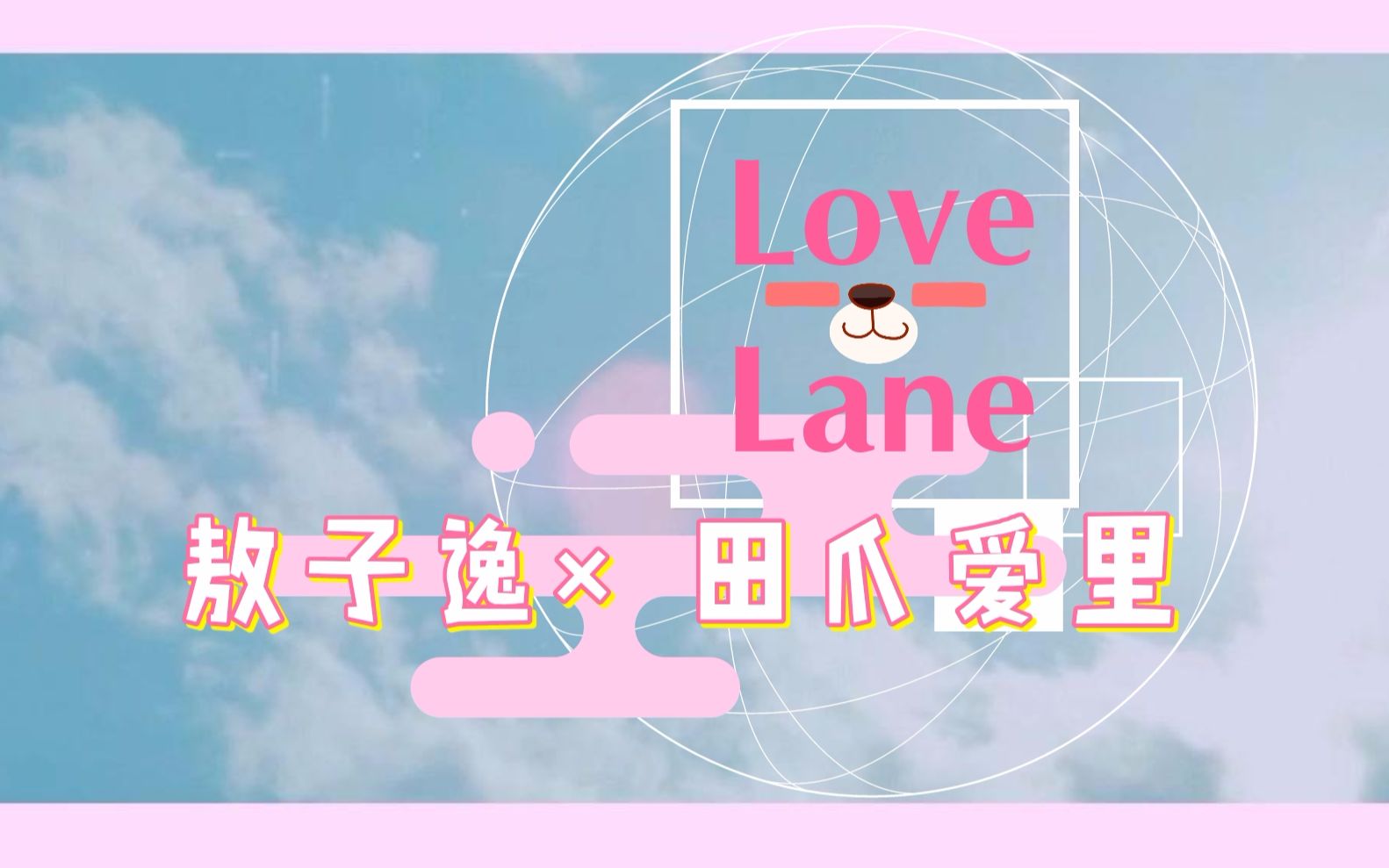 【敖子逸*田爪爱里】Love Lane哔哩哔哩bilibili