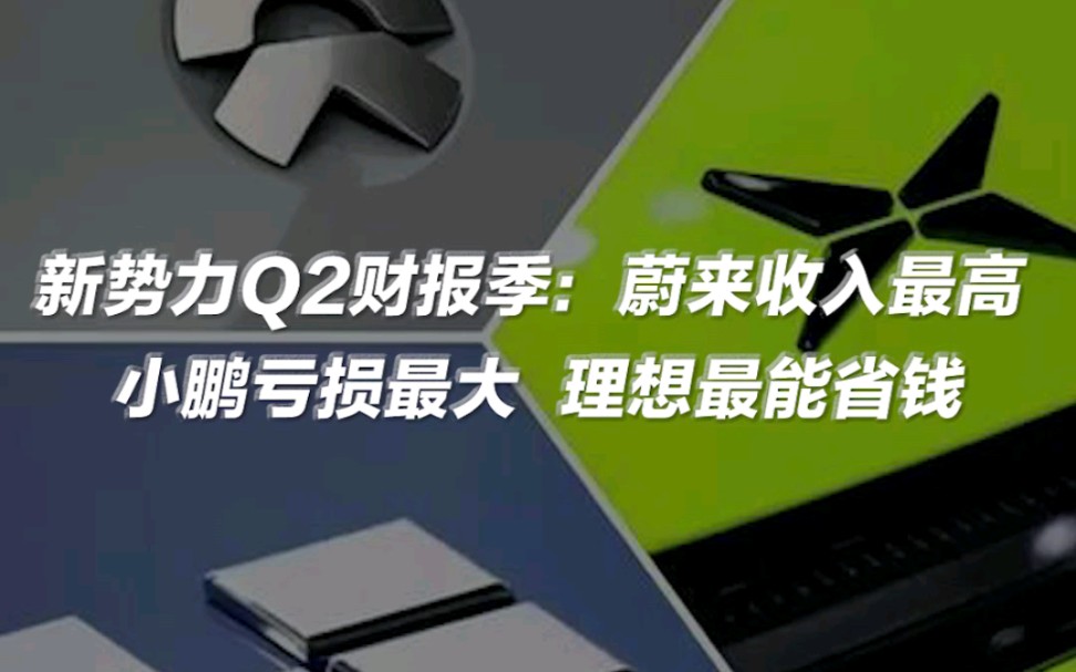 新势力发布Q2财报 蔚来收入最高,小鹏亏损最大,理想最能省钱.哔哩哔哩bilibili