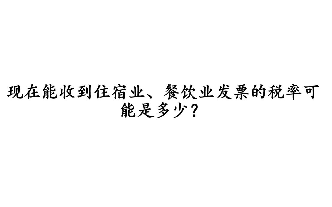 现在能收到住宿业、餐饮业发票的税率可能是多少?哔哩哔哩bilibili