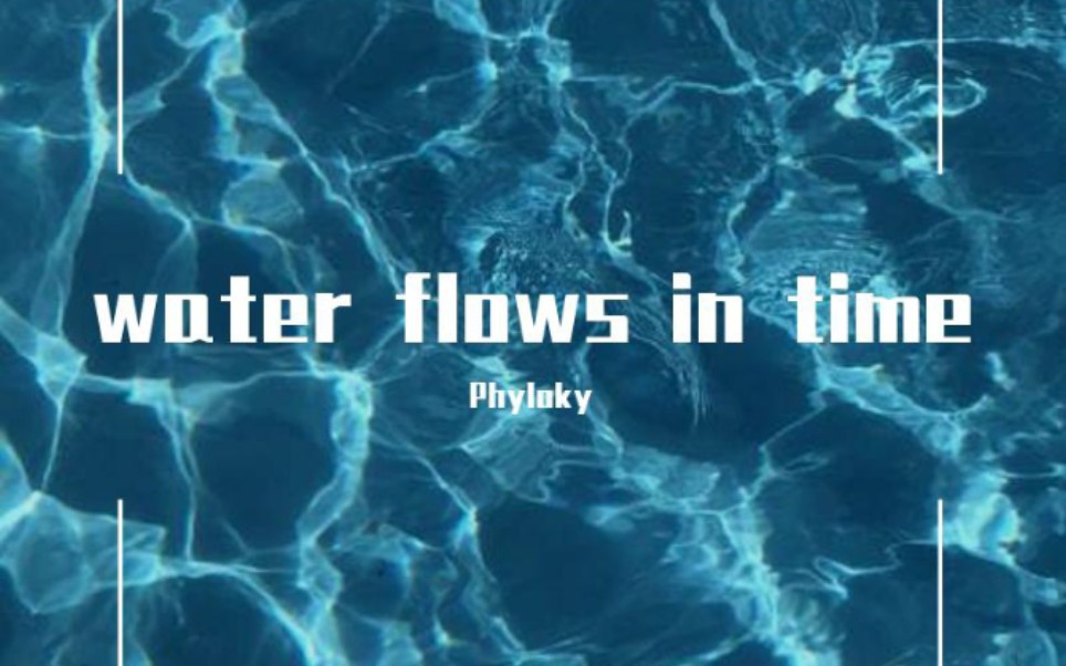 [图]Phyloky原创音乐“Water flows in time”(水随时间流逝) 没有什么是永恒的，就像水流随着时间逝去般，感受当下是我们最好的选择