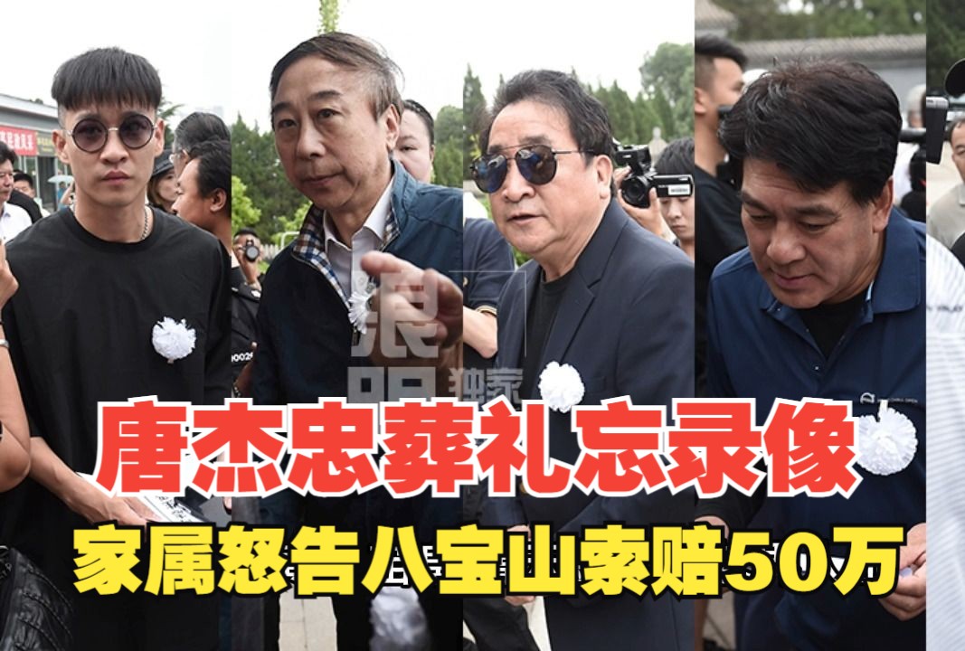 殡仪馆失误,唐杰忠葬礼未录像,家属怒告八宝山索赔50万
