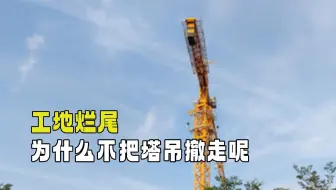 工地不干了，为什么不把塔吊撤走呢