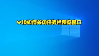 w10如何关闭任务栏预览窗口