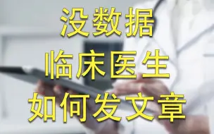 Tải video: 没数据？不做实验？临床医生如何发文章？这些方法你要知道