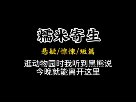 [图]［糯米寄生］我能听见动物的心声。逛动物园时，有只黑熊在想：【今晚就能离开这里了。【那个女人的肉好香，我要吃了她。】那只黑熊，一直死死地盯着我看……